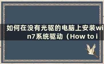 如何在没有光驱的电脑上安装win7系统驱动（How to install a win7 system driver on a computer without a CD-ROM Drive）